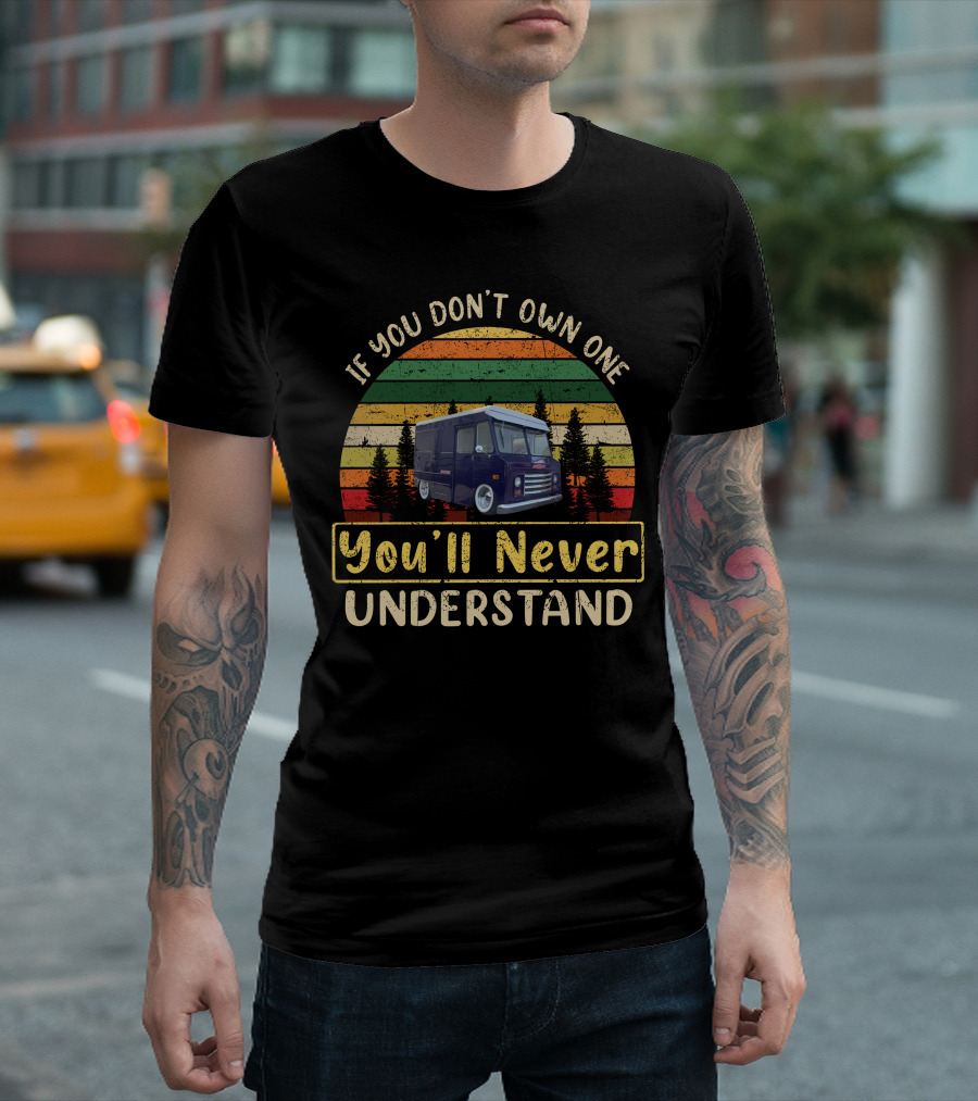 If You Don't Own One You'll Never Understand P10 World Stepvan T-Shirt