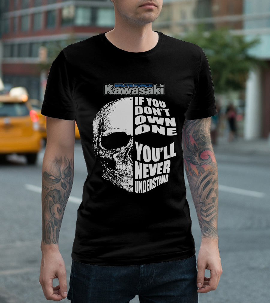 Brute Force Kawasaki If You Don’t Own One You’ll Never Understand T-Shirt