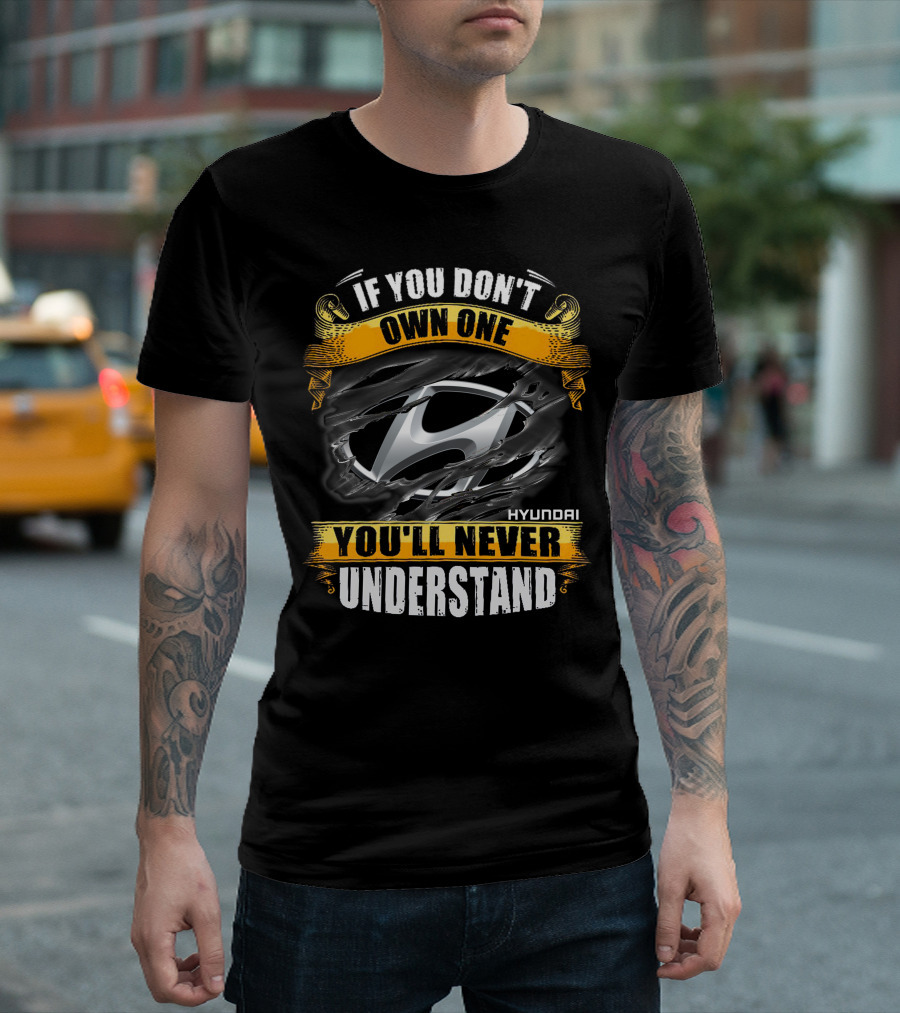 If You Don't Own One You'll Never Understand Hyundai T-Shirt