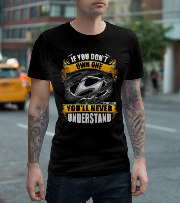If You Don't Own One You'll Never Understand Hyundai T-Shirt