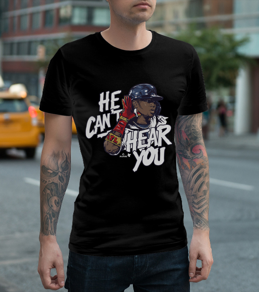 He Can't Hear You Ronald Acuña Jr ATL MLB Players T-Shirt