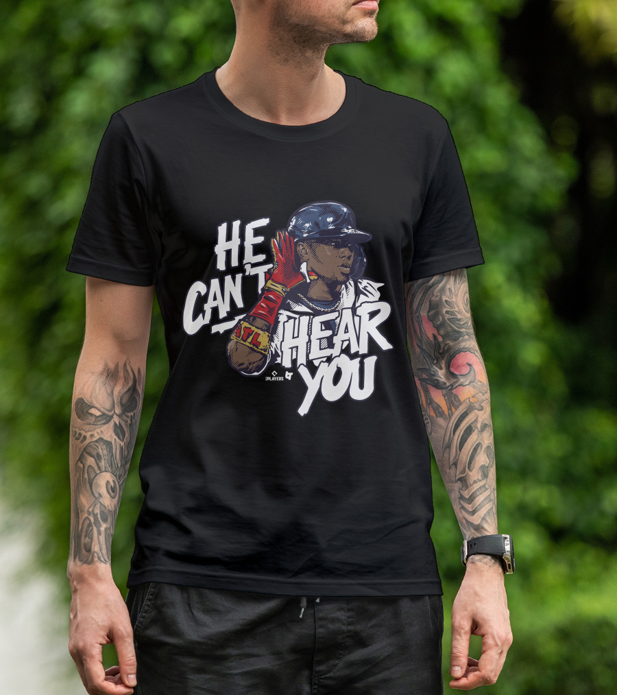 He Can't Hear You Ronald Acuña Jr ATL MLB Players T-Shirt