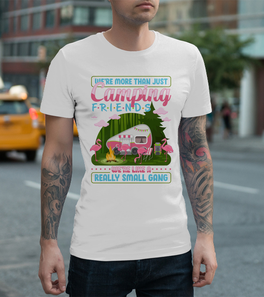 We're More Than Just Camping Friends Flamingo Gang T-Shirt
