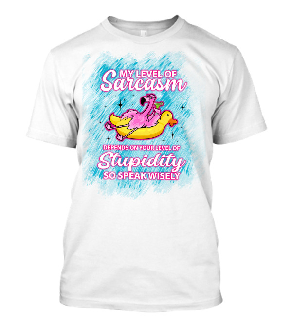 My Level Of Sarcasm Depends On Your Level Of Stupidity So Speak Wisely Flamingo On Banana Float T-Shirt