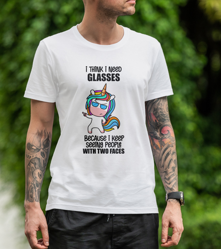 I Think I Need Glasses Because I Keep Seeing People With Two Faces T-Shirt
