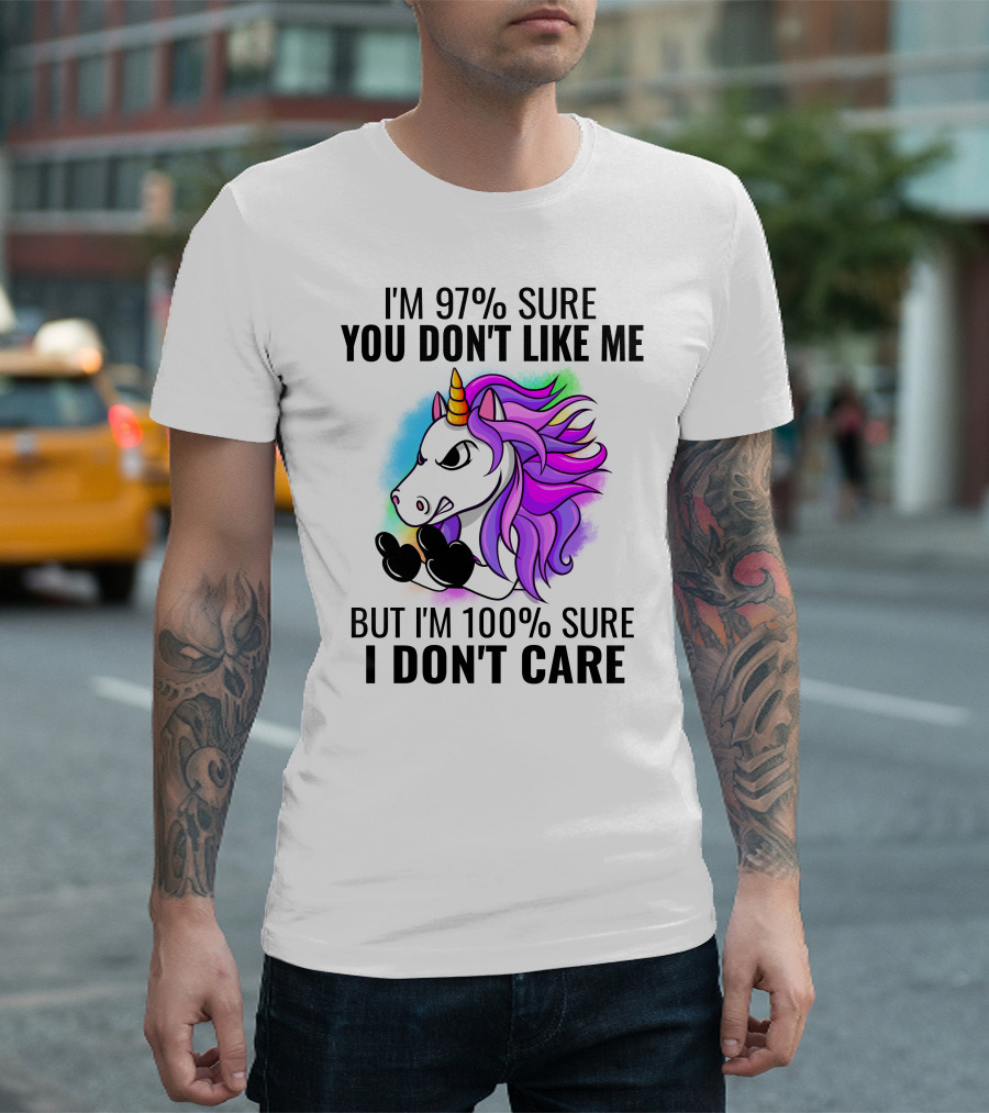 I'm 97% Sure You Don't Like Me But I'm 100% Sure I Don't Care Unicorn T-Shirt