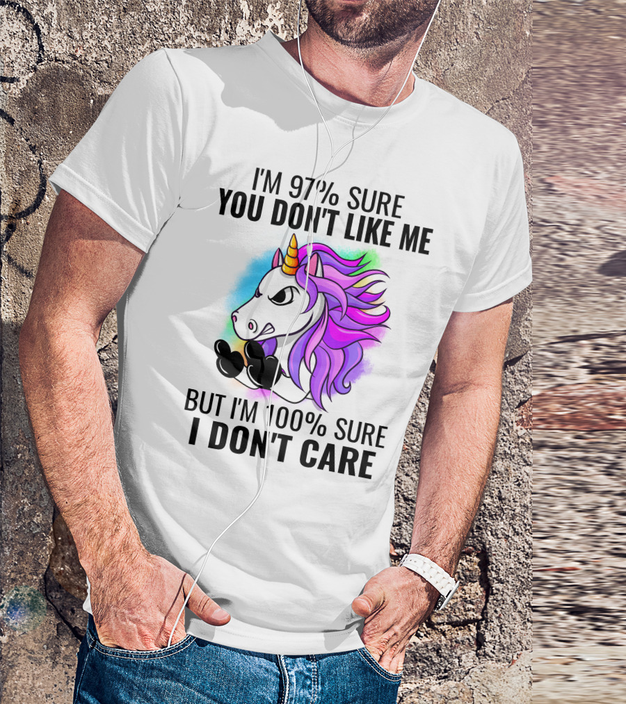 I'm 97% Sure You Don't Like Me But I'm 100% Sure I Don't Care Unicorn T-Shirt
