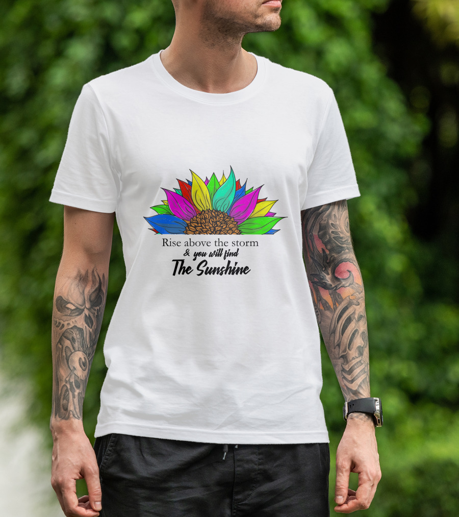 Rise Above The Storm And You Will Find The Sunshine Colorful Sunflower T-Shirt