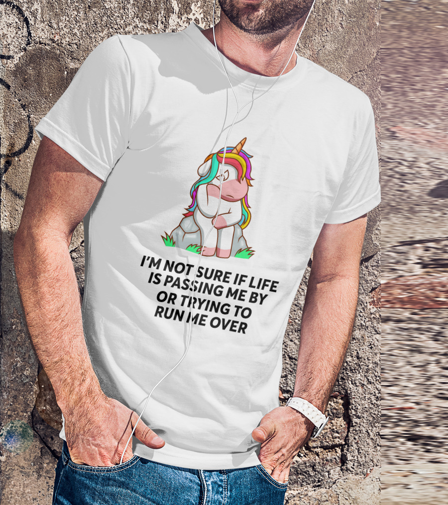 I'M NOT SURE IF LIFE IS PASSING ME BY OR TRYING TO RUN ME OVER UNICORN T-Shirt