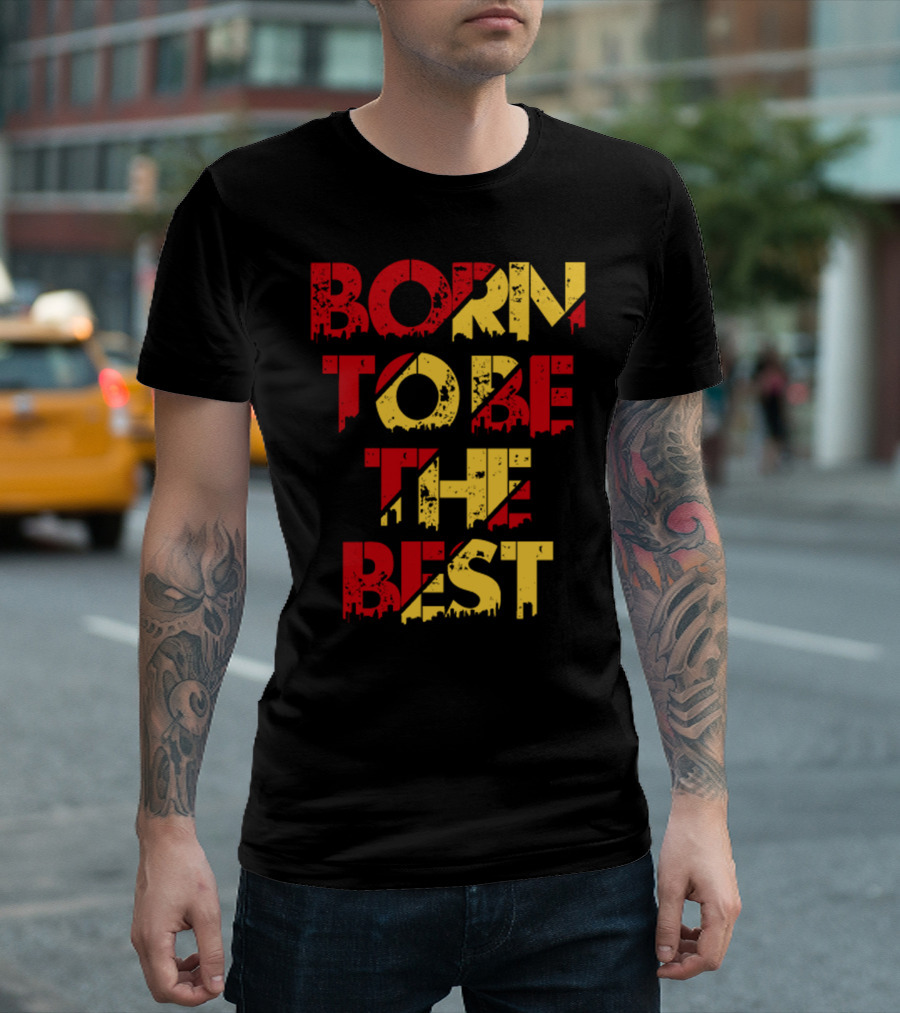 BORN TO BE THE BEST T-Shirt