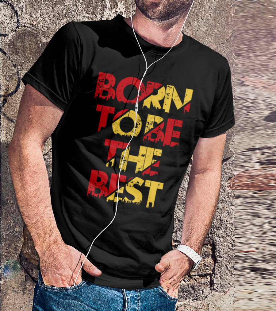 BORN TO BE THE BEST T-Shirt