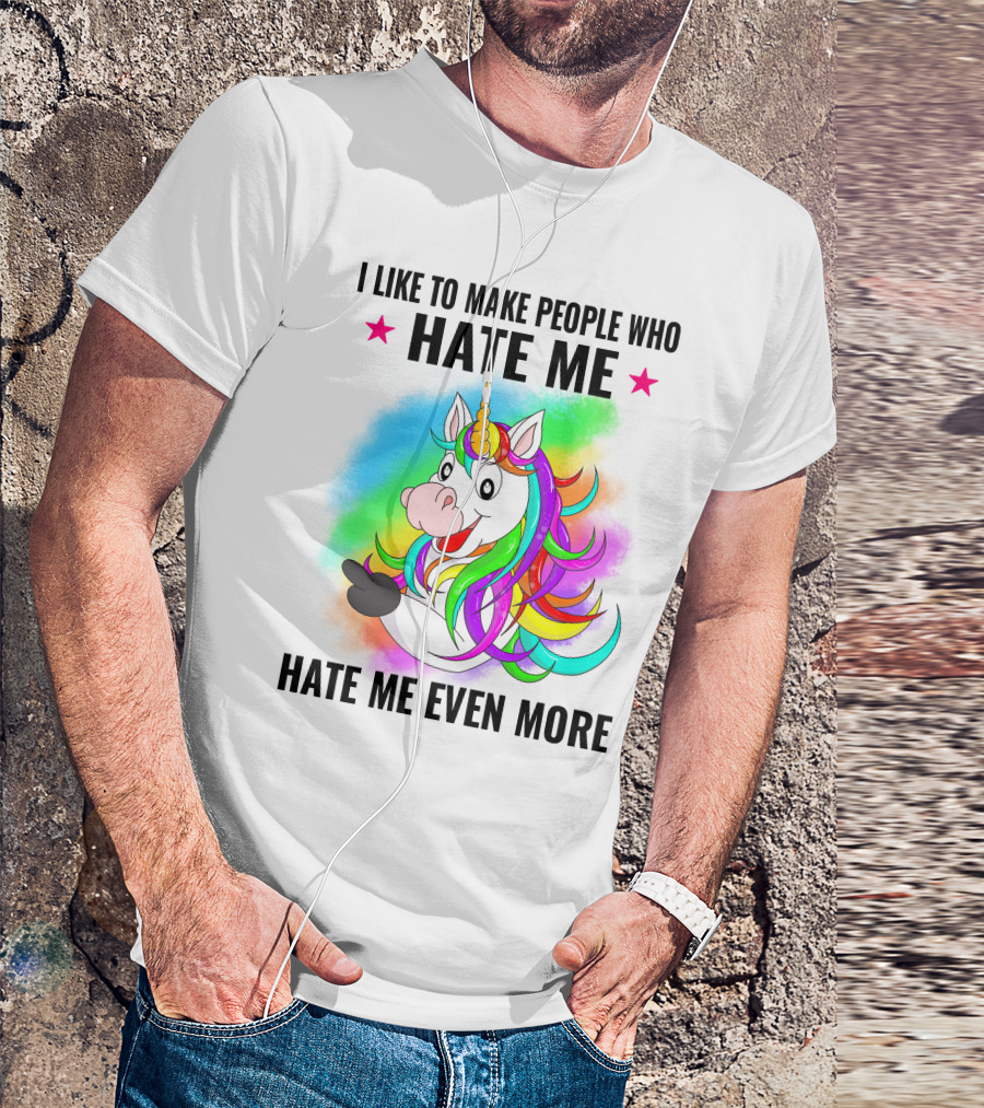I LIKE TO MAKE PEOPLE WHO HATE ME HATE ME EVEN MORE Unicorn Rainbow Star T-Shirt