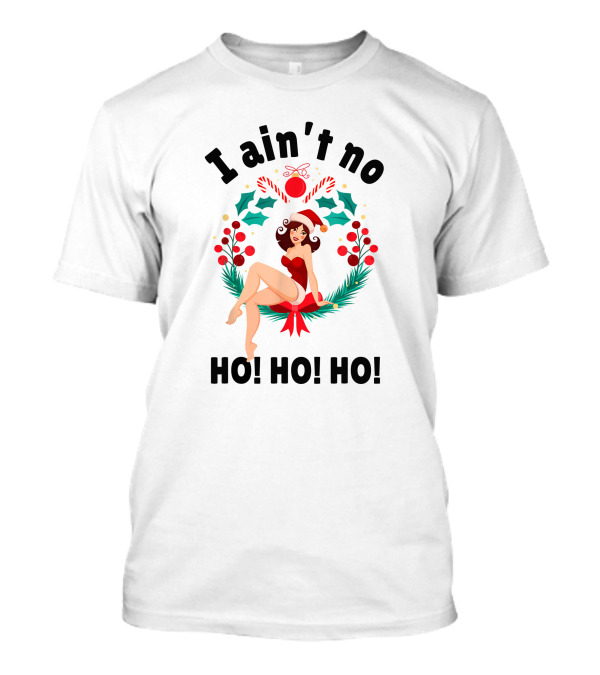 I Ain't No Ho Ho Ho Festive Pin-Up Christmas Holiday T-Shirt