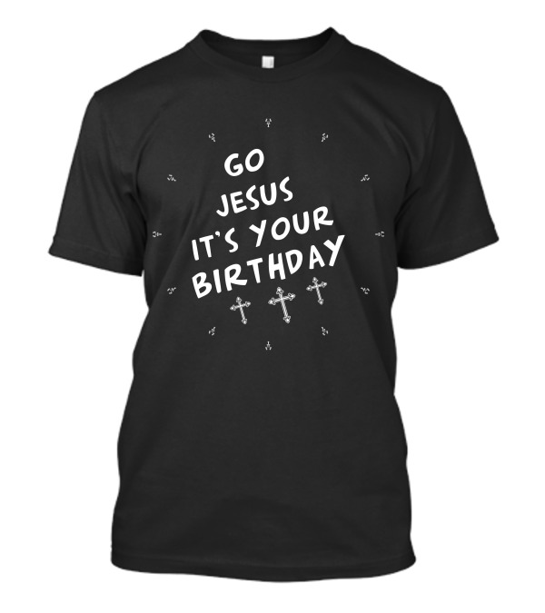 Go Jesus It's Your Birthday Crosses White T-Shirt