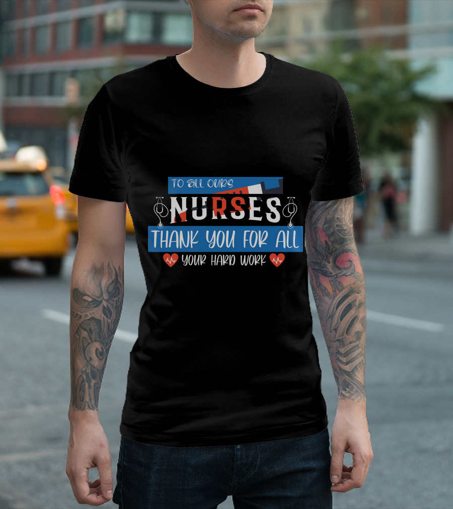 To All Ours Nurses Thank You for All Your Hard Work T-Shirt
