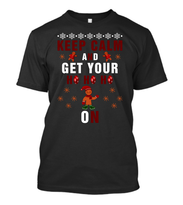 Keep Calm And Get Your Ho Ho Ho On Gingerbread And Snowflakes T-Shirt