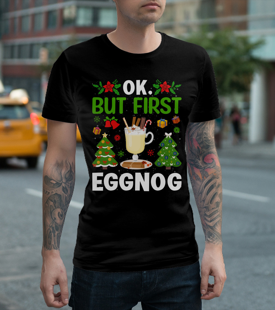 Ok But First Eggnog Christmas Trees and Holiday Decorations T-Shirt
