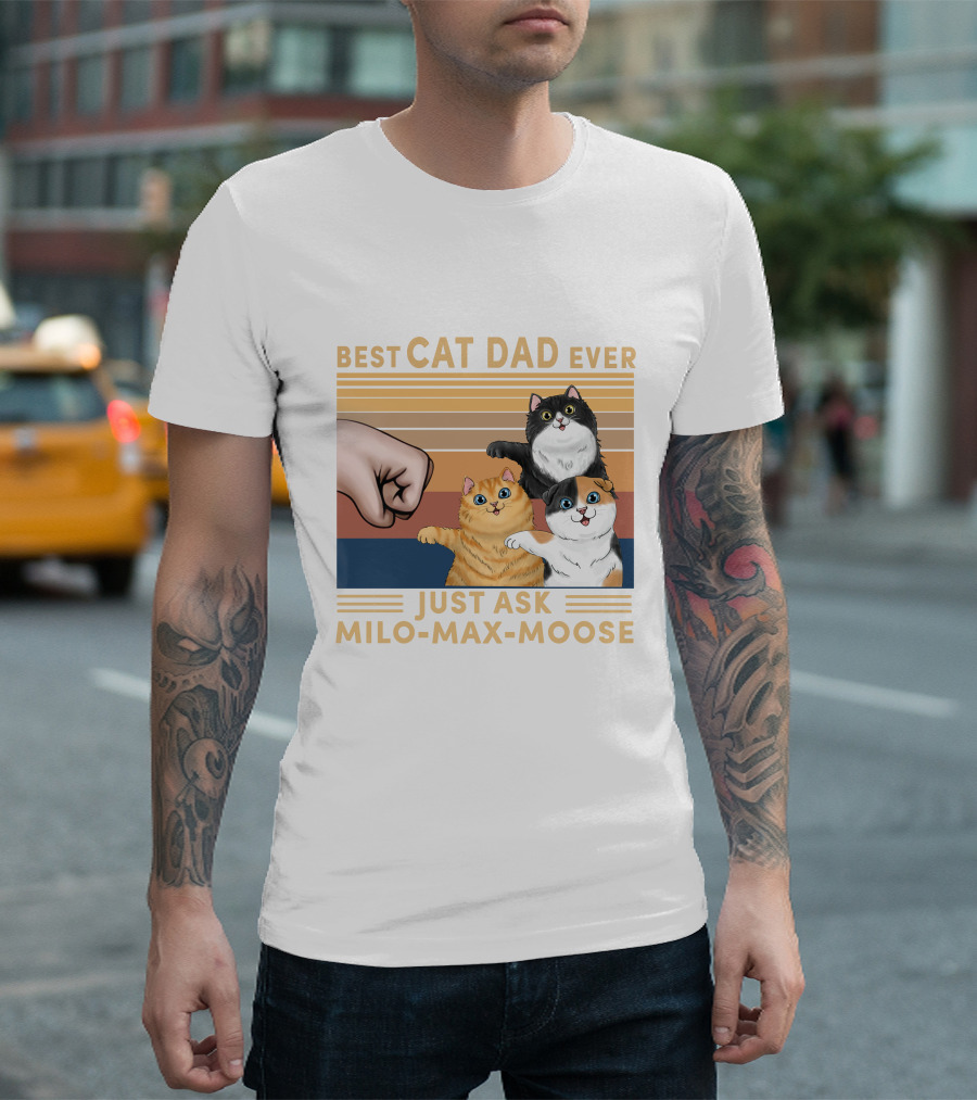 BEST CAT DAD EVER JUST ASK MILO MAX MOOSE T-Shirt
