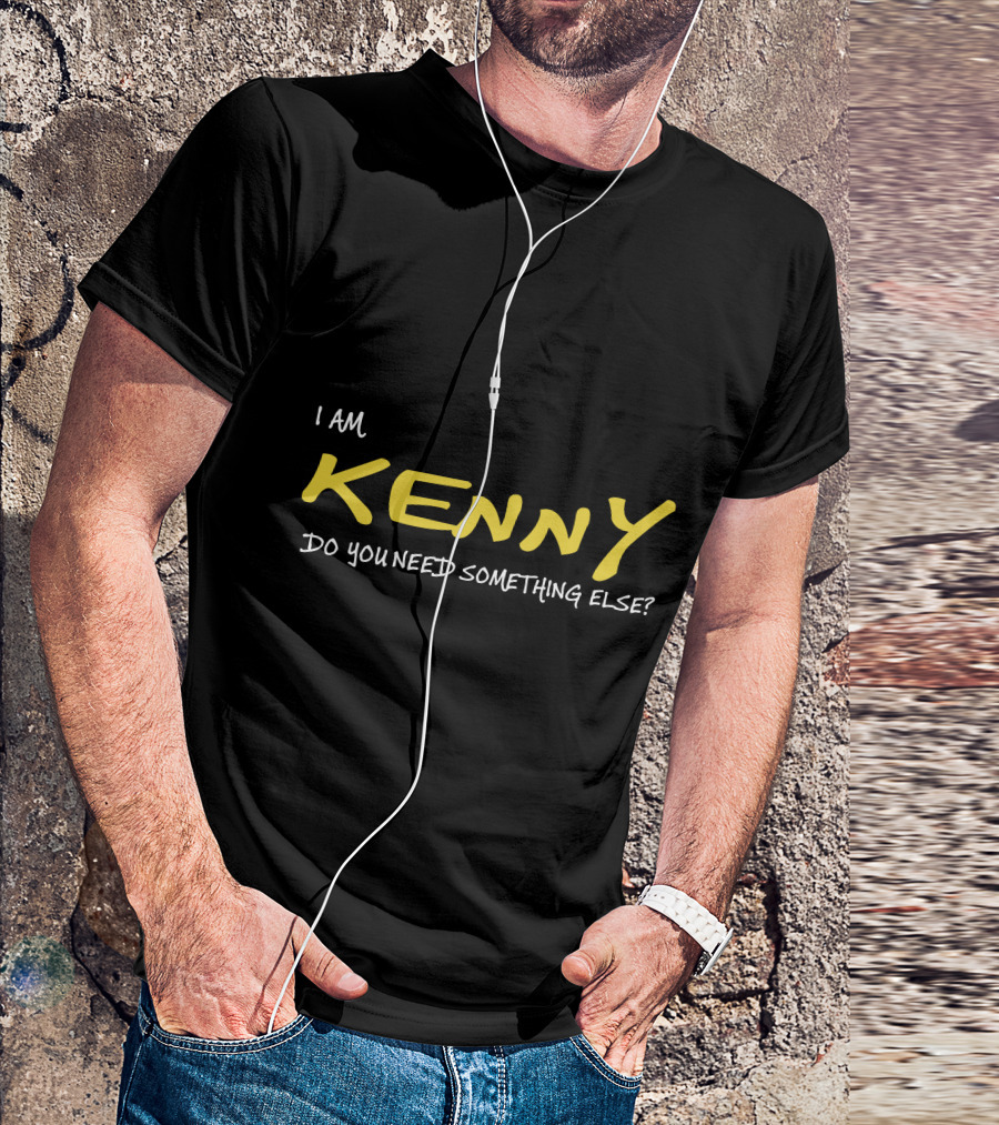 I Am Kenny Do You Need Something Else T-Shirt