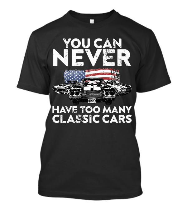 You Can Never Have Too Many Classic Cars American Muscle T-Shirt