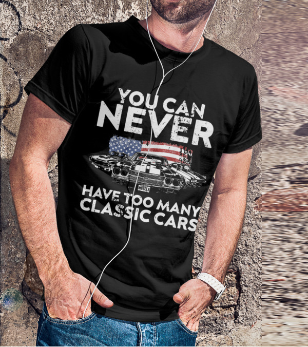 You Can Never Have Too Many Classic Cars American Muscle T-Shirt