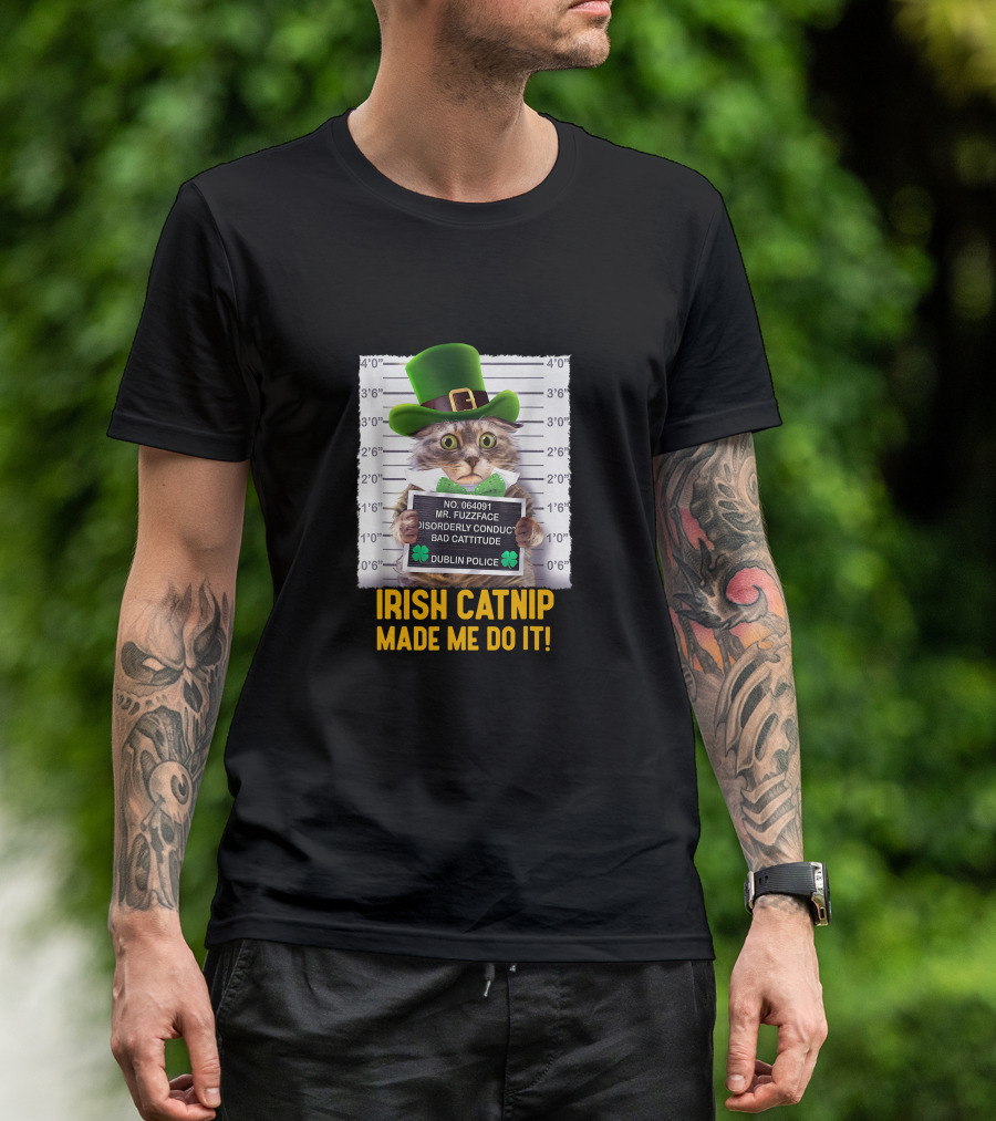 Irish Catnip Made Me Do It Dublin Police Mr. Fuzzface Disorderly Conduct Bad Cattitude T-Shirt