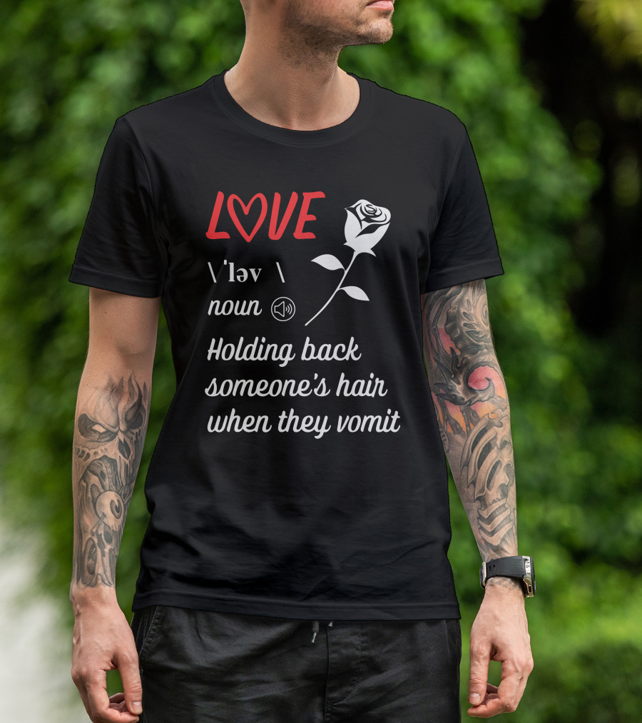 LOVE Definition Noun Holding Back Someone's Hair When They Vomit Rose T-Shirt