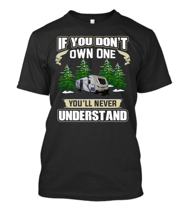 If You Don't Own One You'll Never Understand Freedom Express 320BHDS Camping Scene T-Shirt