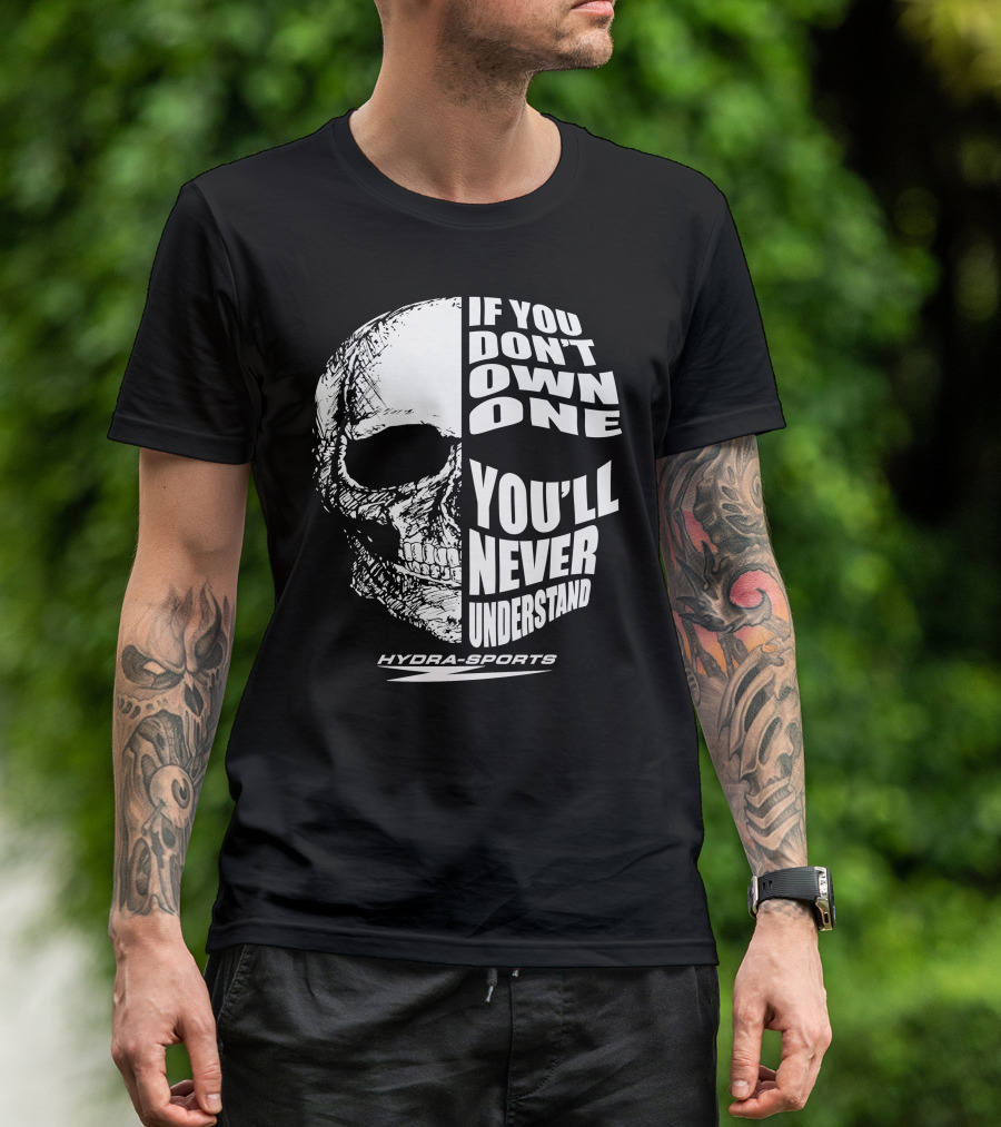 If You Don’t Own One You’ll Never Understand Hydra-Sports Skull T-Shirt