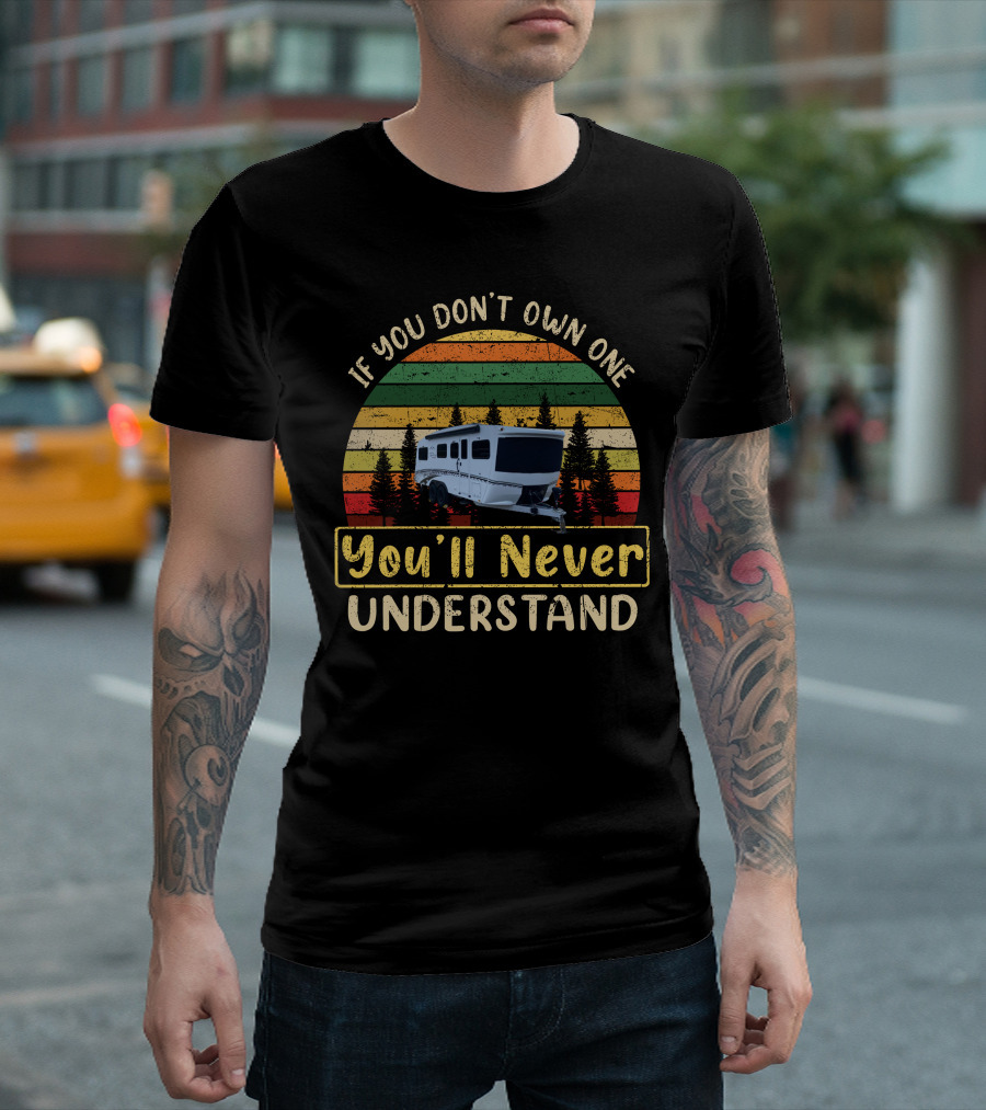 If You Don't Own One You'll Never Understand Retro Camper RV T-Shirt