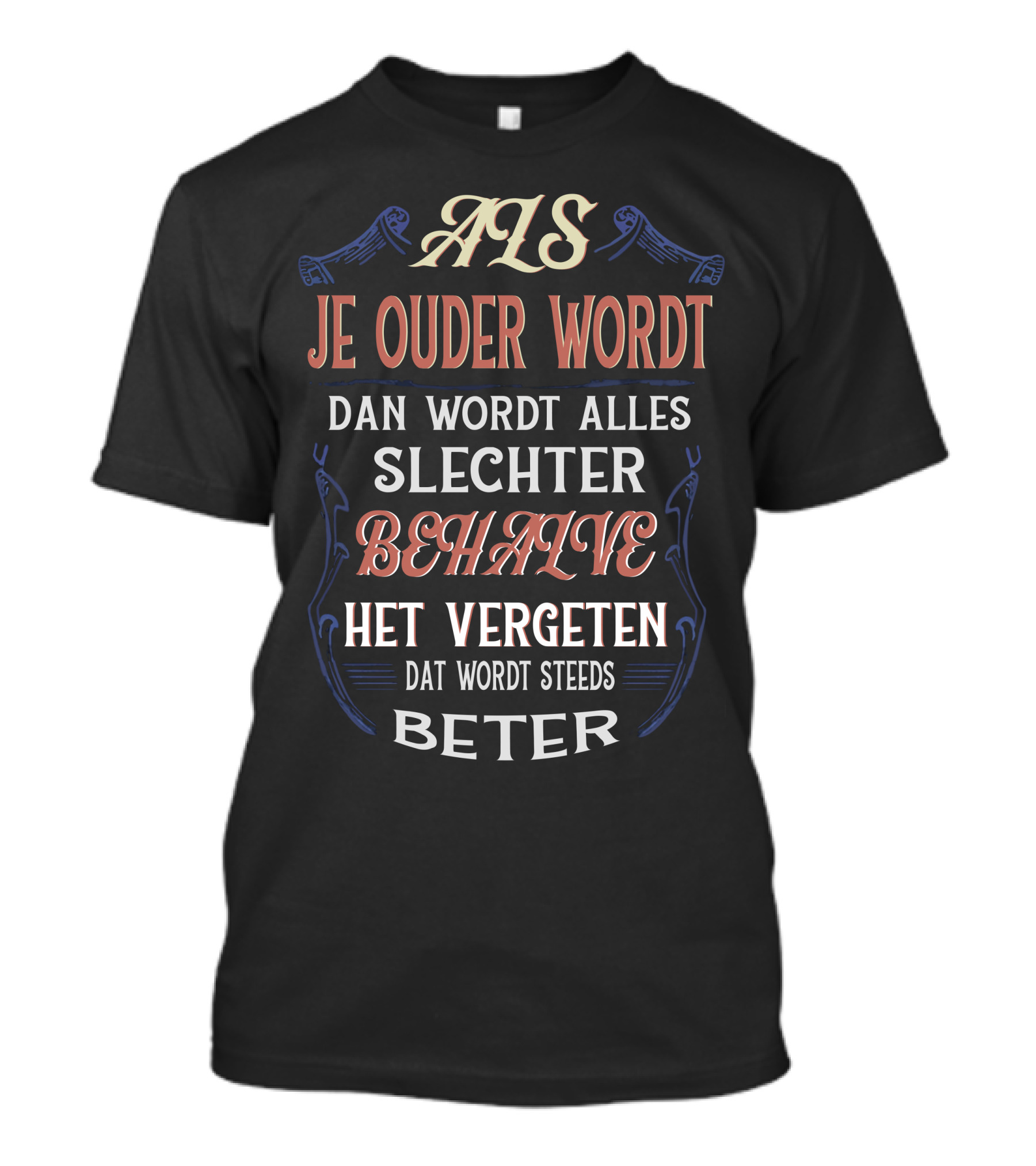 ALS JE OUDER WORDT DAN WORDT ALLES SLECHTER BEHALVE HET VERGETEN DAT WORDT STEEDS BETER T-Shirt