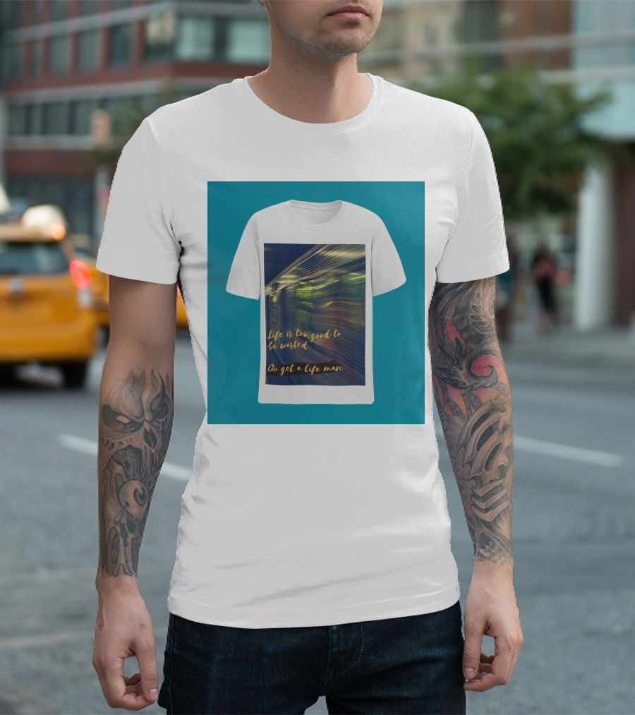 Life Is Too Good To Be Wasted Go Get A Life Man Mockup Featuring A Solid Color Backdrop T-Shirt