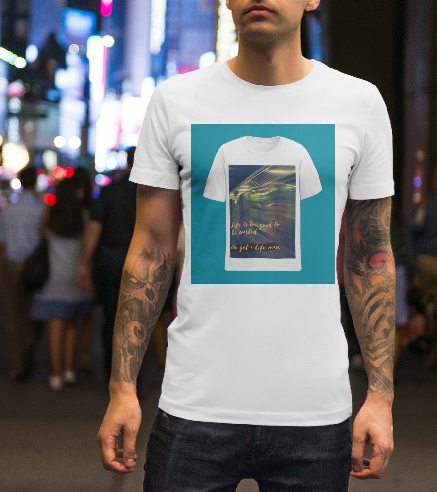 Life Is Too Good To Be Wasted Go Get A Life Man Mockup Featuring A Solid Color Backdrop T-Shirt