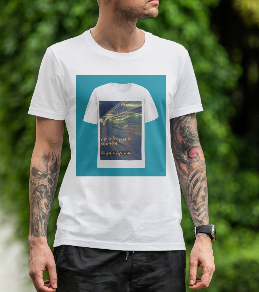 Life Is Too Good To Be Wasted Go Get A Life Man Mockup Featuring A Solid Color Backdrop T-Shirt