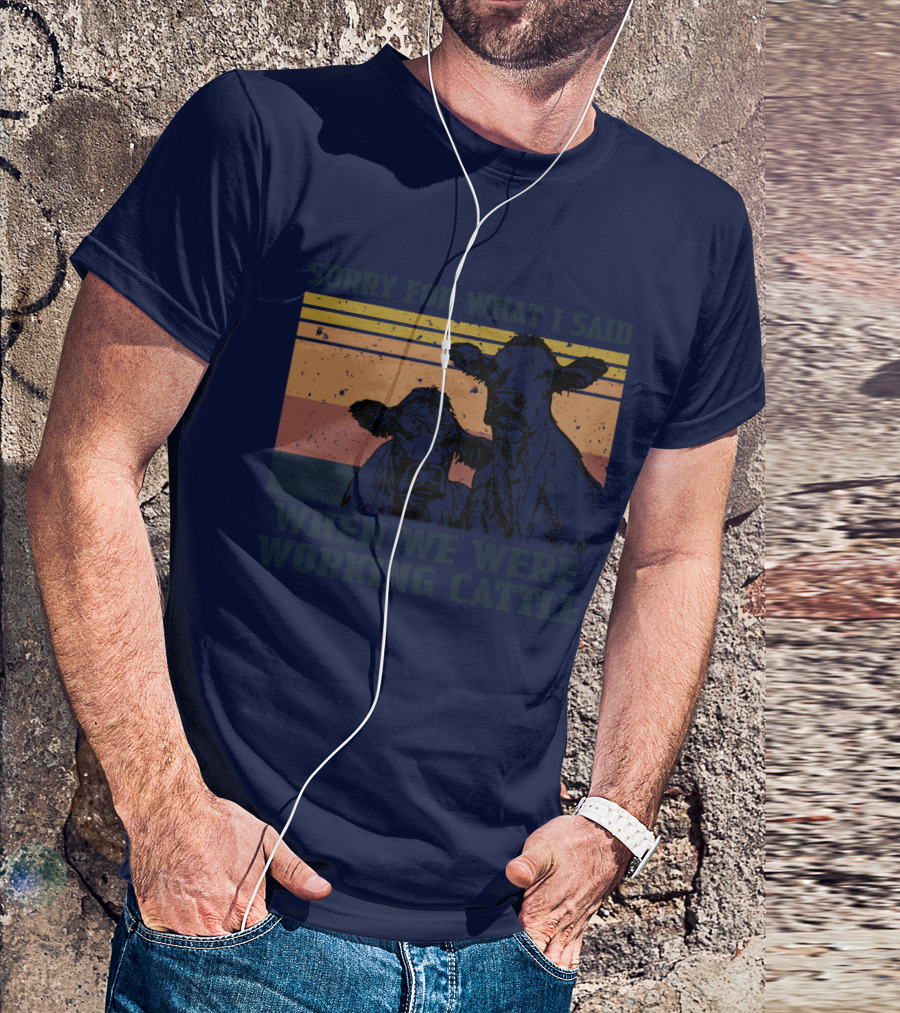 Sorry For What I Said When We Were Working Cattle Vintage Cows T-Shirt
