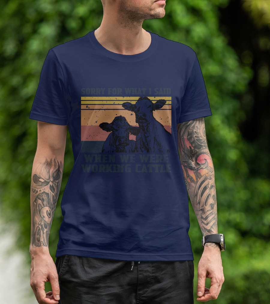 Sorry For What I Said When We Were Working Cattle Vintage Cows T-Shirt