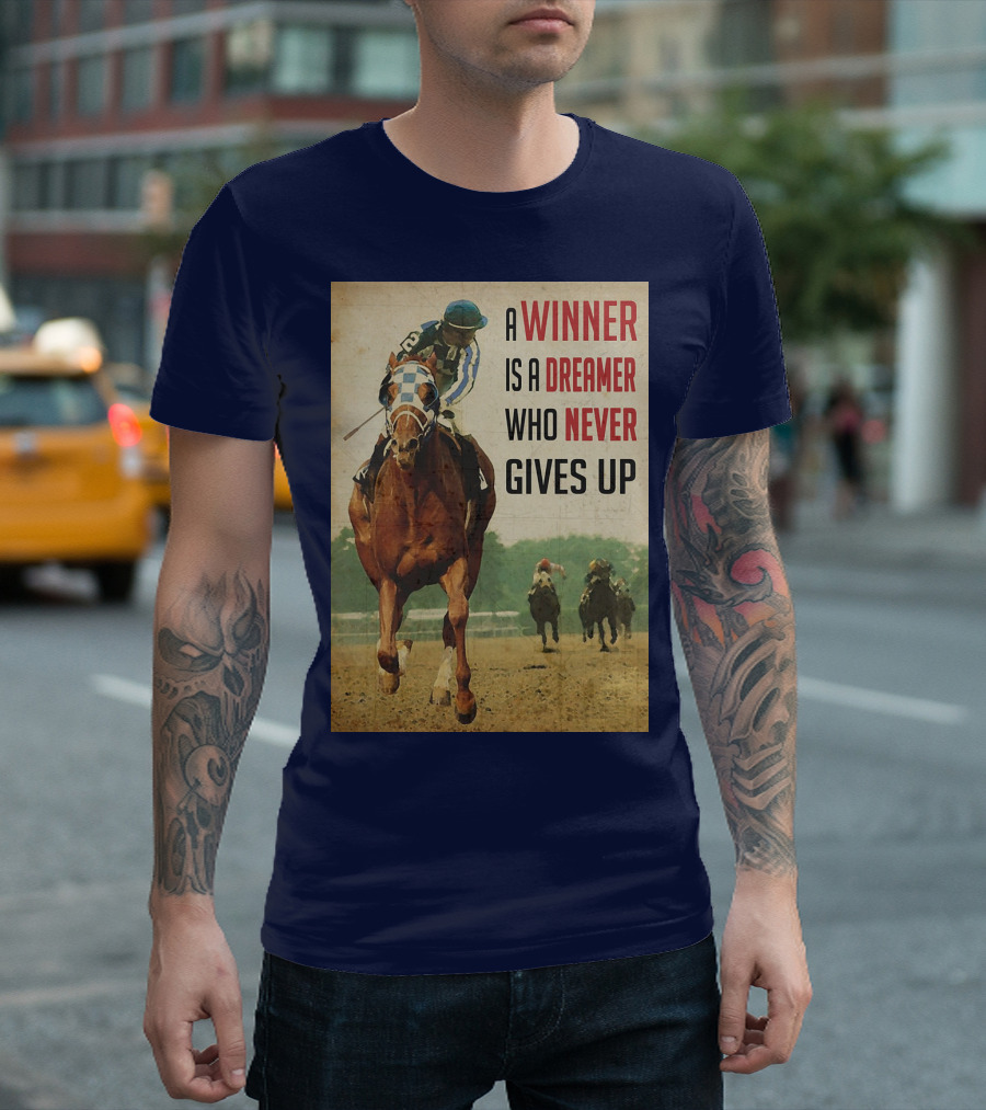A Winner Is a Dreamer Who Never Gives Up Racing Horse T-Shirt