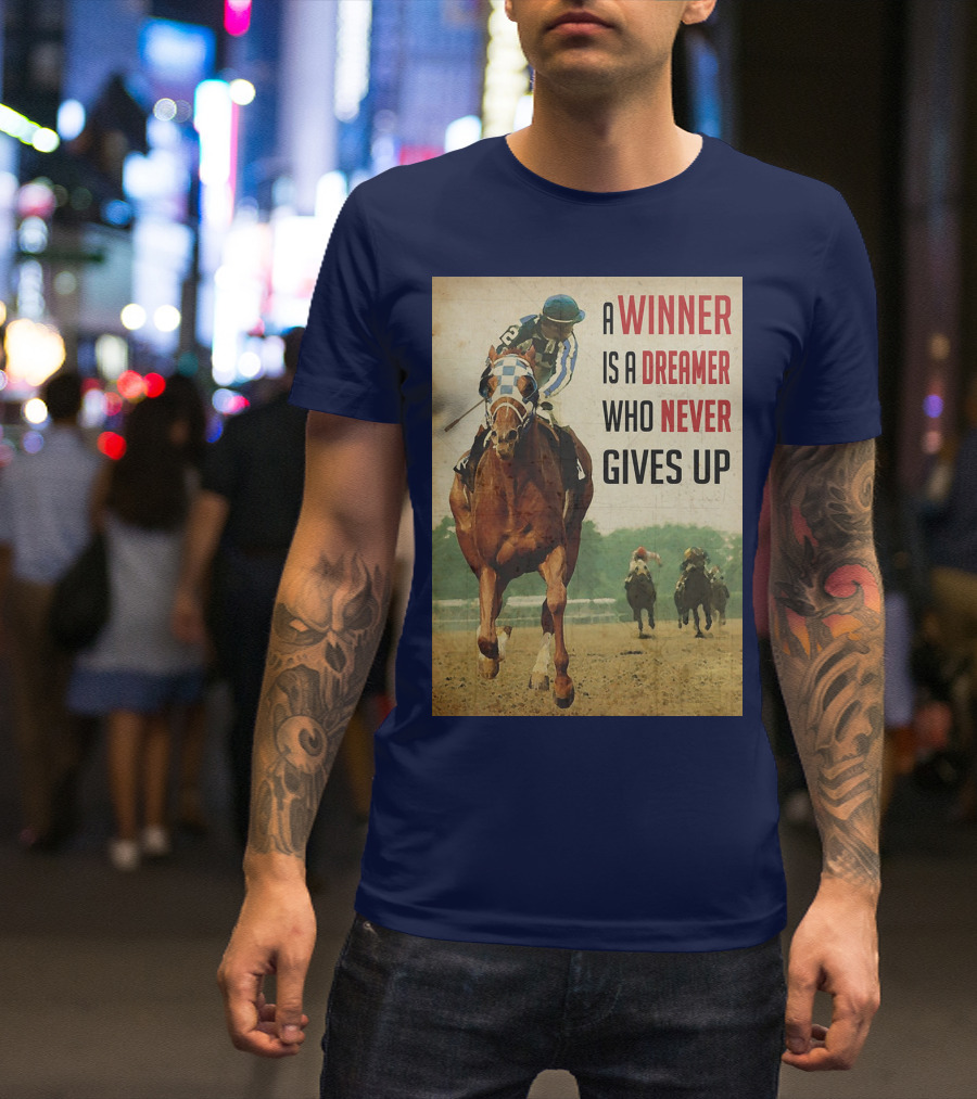 A Winner Is A Dreamer Who Never Gives Up Racing Horse T-Shirt