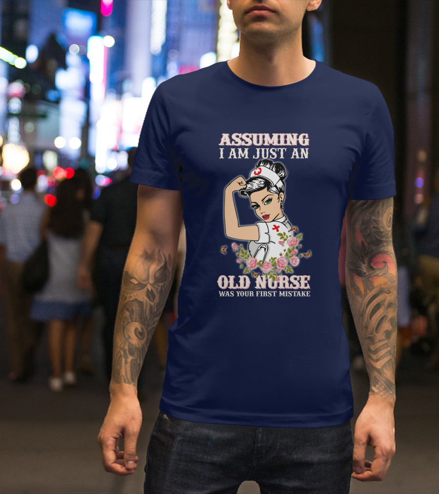 Assuming I Am Just An Old Nurse Was Your First Mistake Strong Woman T-Shirt