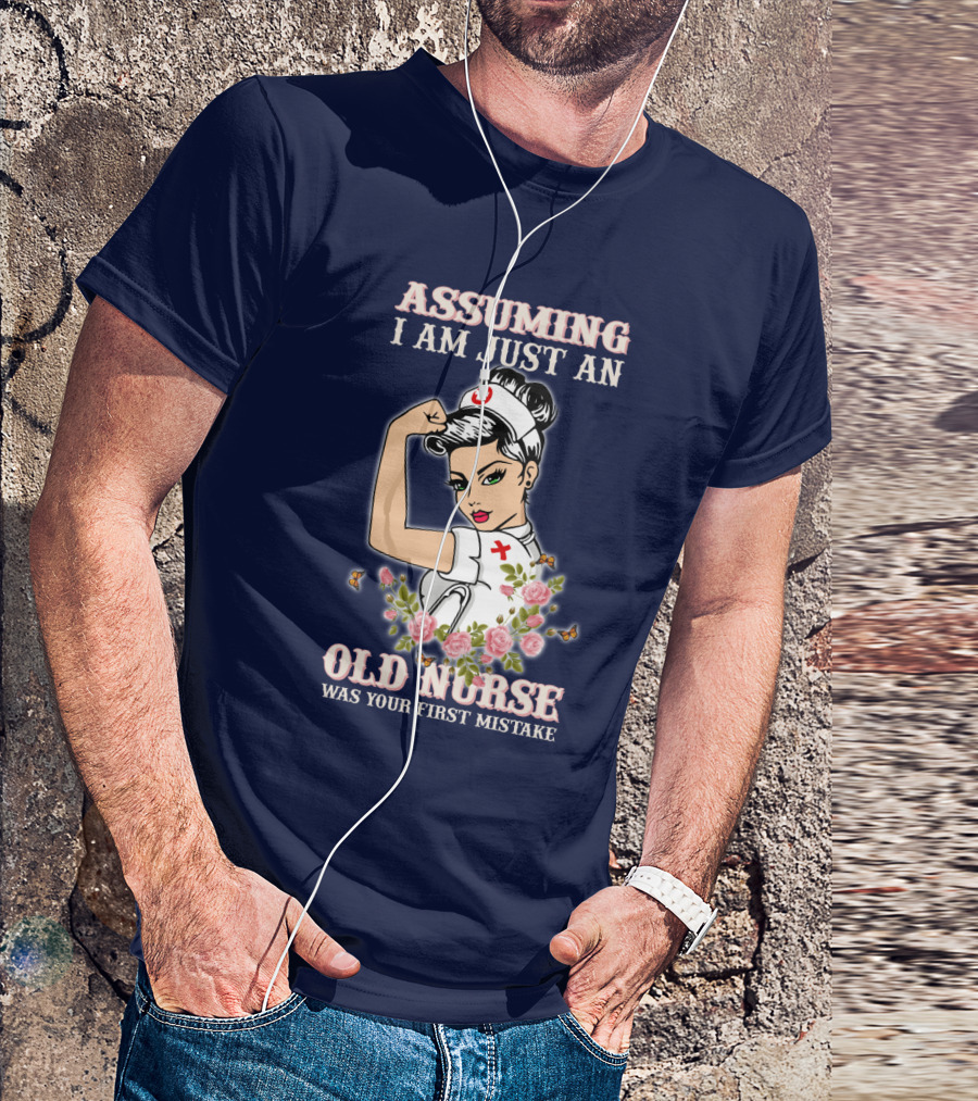 Assuming I Am Just An Old Nurse Was Your First Mistake Strong Woman T-Shirt