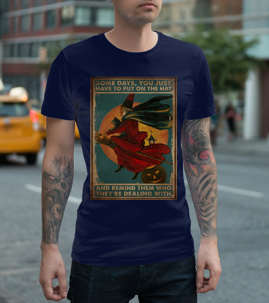 Some Days You Just Have to Put on the Hat and Remind Them Who They're Dealing With Vintage Witch Halloween T-Shirt