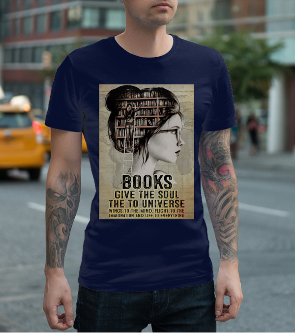 Books Give The Soul To The Universe Wings To The Mind Flight To The Imagination And Life To Everything T-Shirt