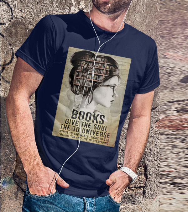 Books Give The Soul To The Universe Wings To The Mind Flight To The Imagination And Life To Everything T-Shirt