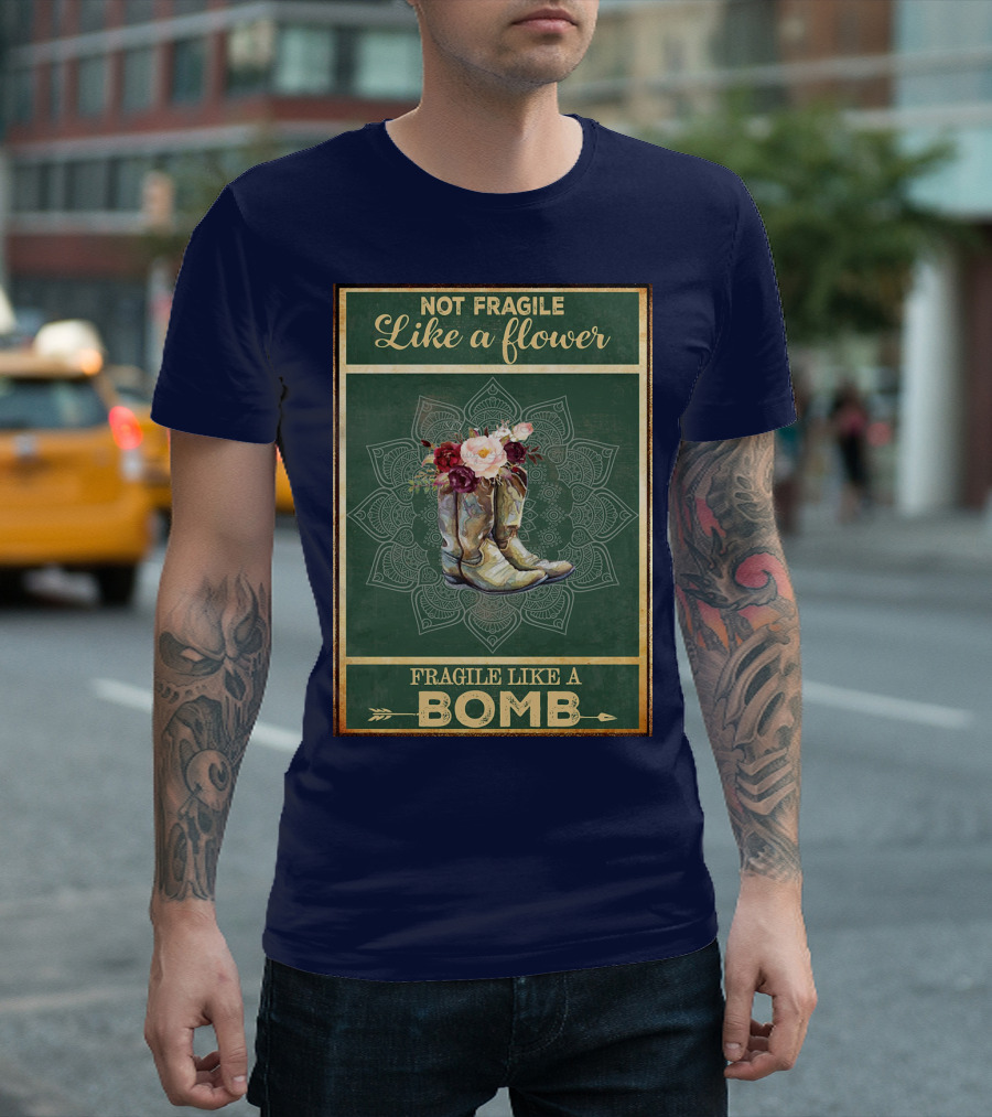 Not Fragile Like A Flower Boots Fragile Like A Bomb T-Shirt