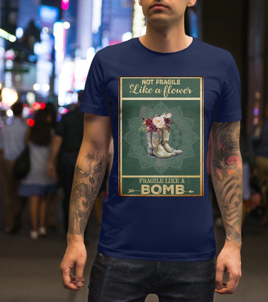 Not Fragile Like A Flower Boots Fragile Like A Bomb T-Shirt