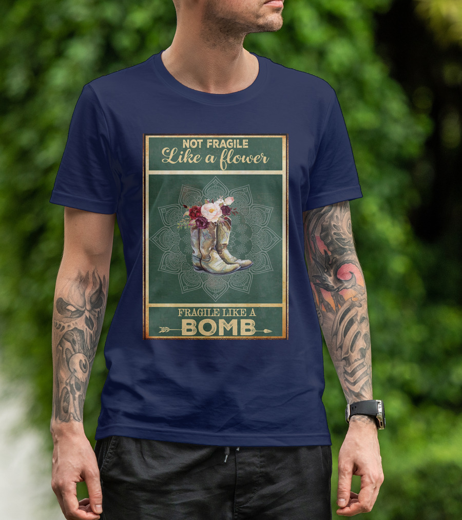 Not Fragile Like A Flower Boots Fragile Like A Bomb T-Shirt
