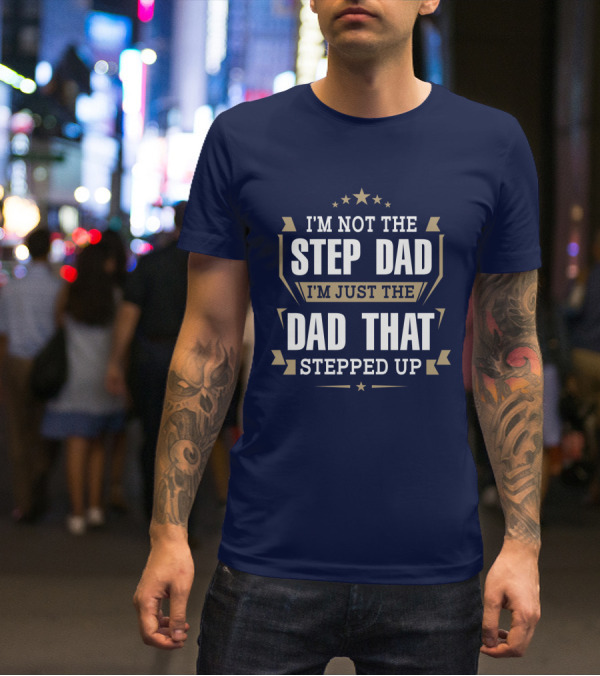 I’m Not The Stepdad I’m Just The Dad That Stepped Up Star Banner T-Shirt