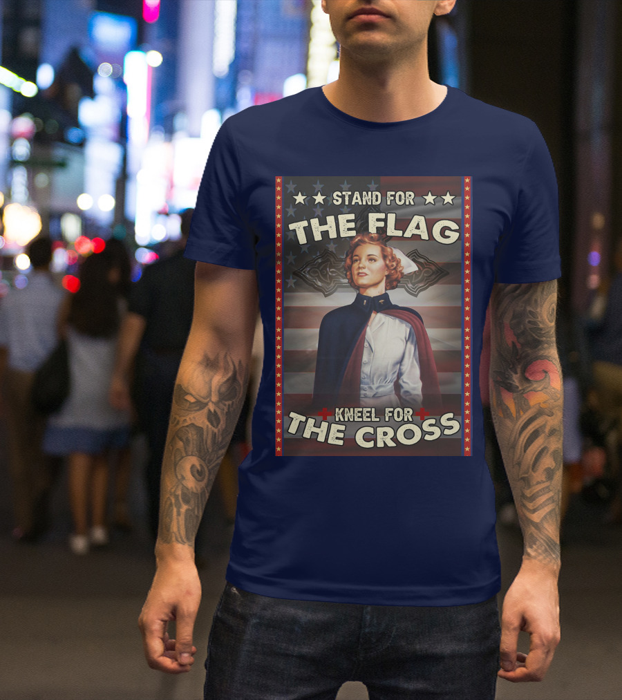 Stand For The Flag Kneel For The Cross Nurse American Patriotism T-Shirt
