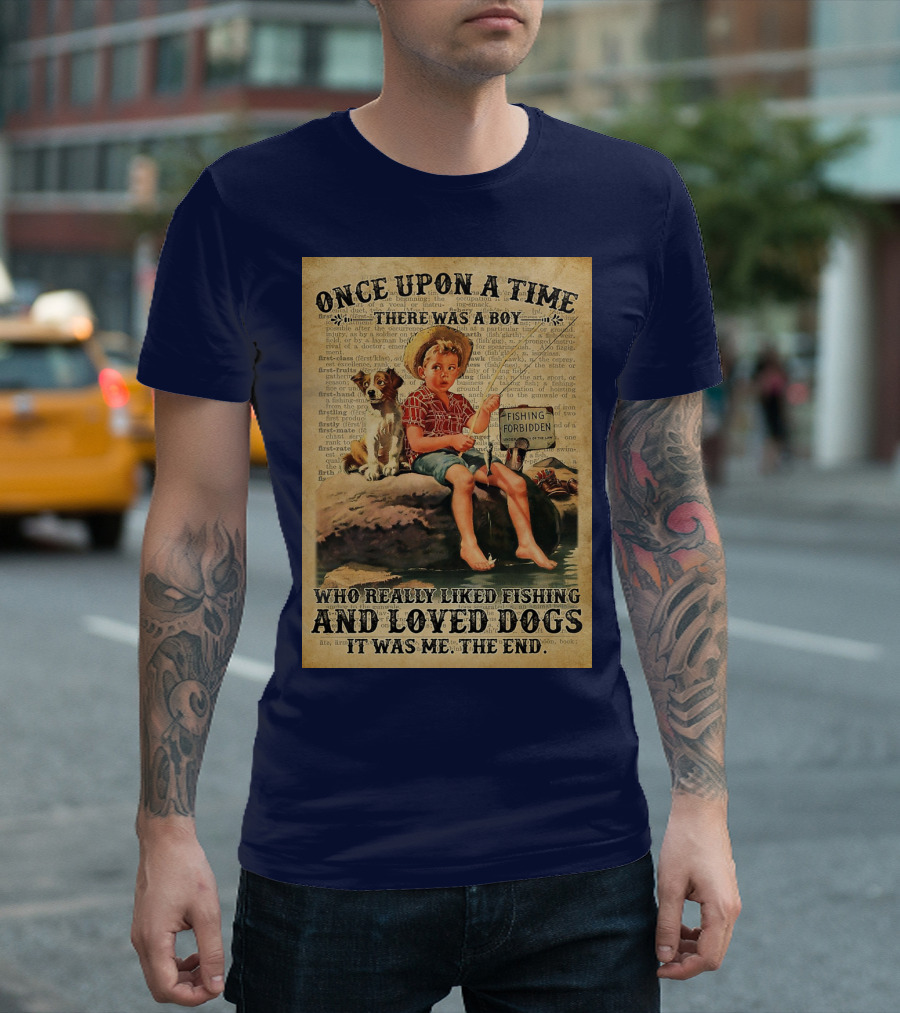 Once Upon A Time There Was A Boy Who Really Liked Fishing And Loved Dogs It Was Me The End T-Shirt