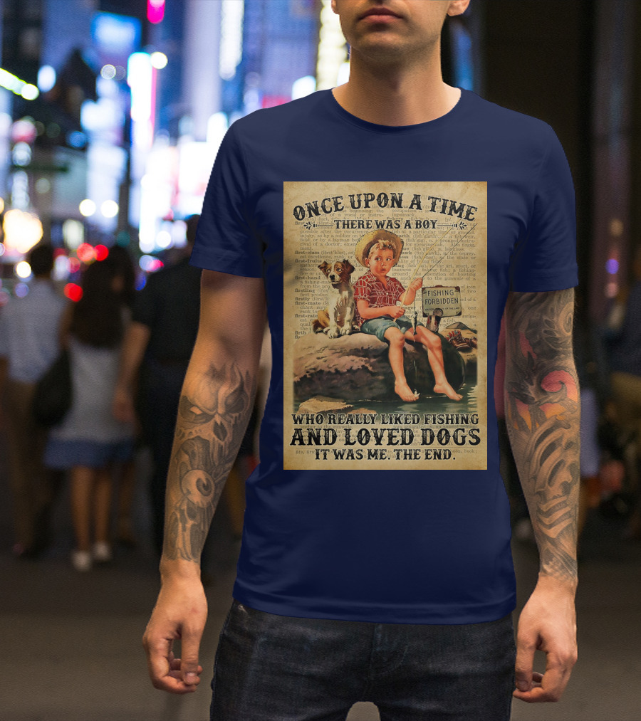 Once Upon A Time There Was A Boy Who Really Liked Fishing And Loved Dogs It Was Me The End T-Shirt